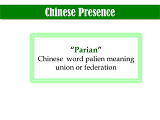 Chinese Presence “ Parian ” Chinese  word palien meaning union or federation 