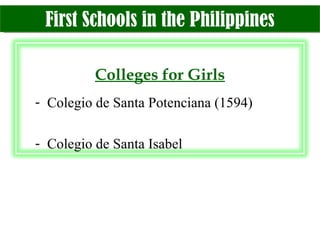 First Schools in the Philippines Colleges for Girls Colegio de Santa Potenciana (1594) Colegio de Santa Isabel 