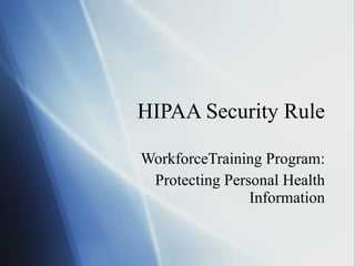 HIPAA Security Rule WorkforceTraining Program: Protecting Personal Health Information 