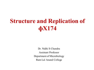 Structure and Replication of
ɸX174
Dr. Nidhi S Chandra
Assistant Professor
Department of Microbiology
Ram Lal Anand College
 