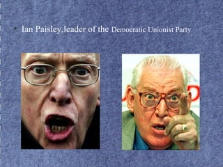 ● Ian Paisley,leader of the Democratic Unionist Party 
 