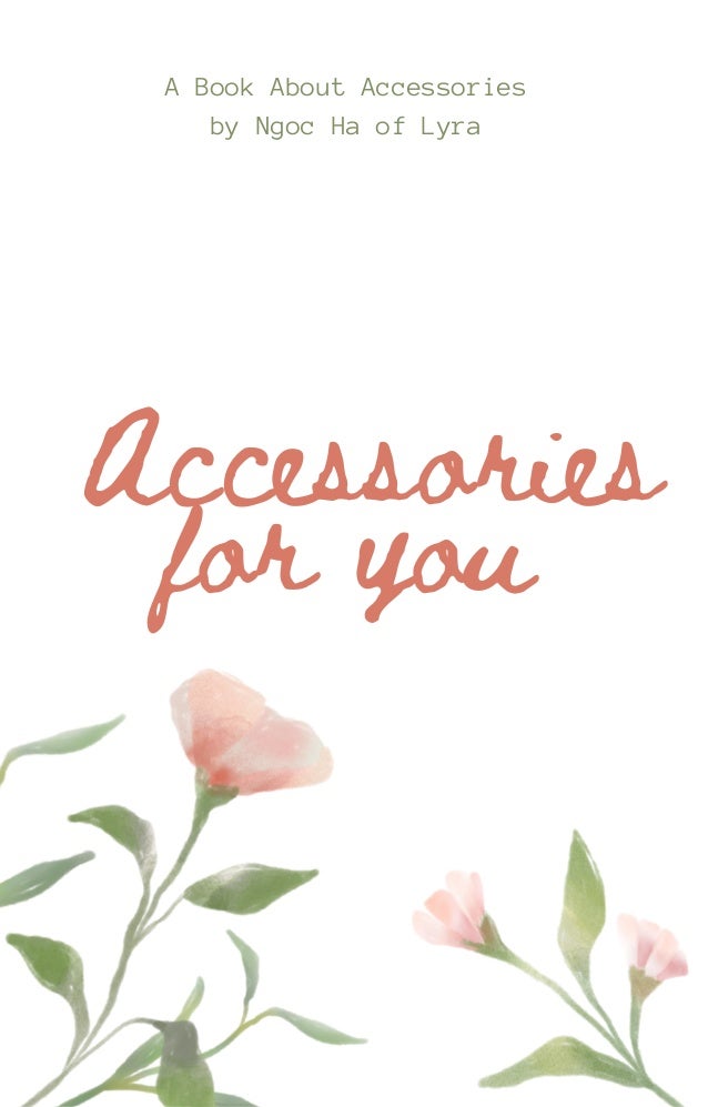 Accessories
for you


A Book About Accessories
by Ngoc Ha of Lyra


 