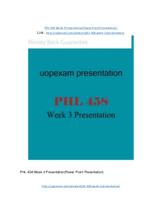 PHL 458 Week 3 Presentation(Power Point Presentation)
Link : http://uopexam.com/product/phl-458-week-3-presentation/
PHL 458 Week 3 Presentation(Power Point Presentation)
http://uopexam.com/product/phl-458-week-3-presentation/
 