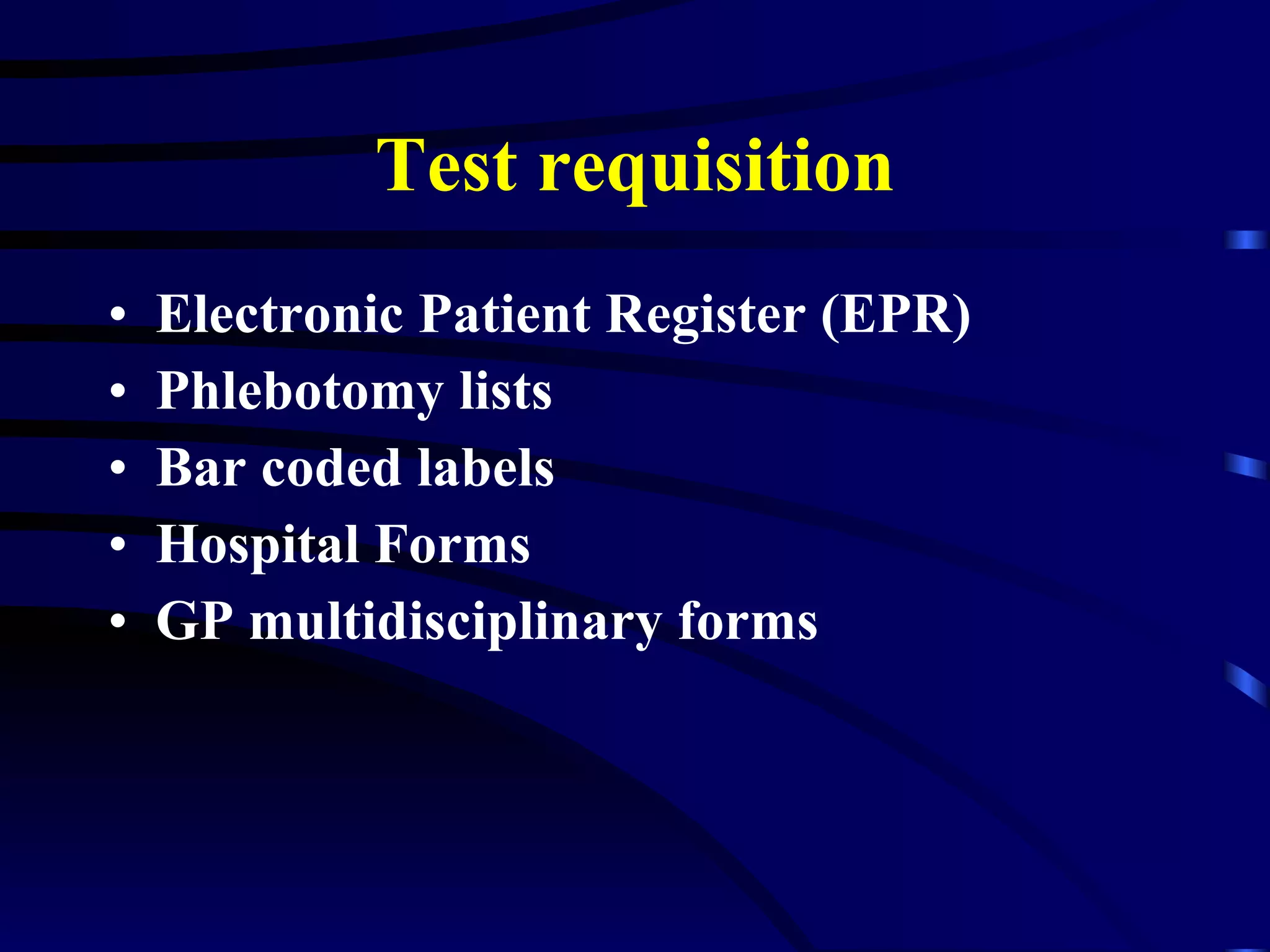 Test requisition Electronic Patient Register (EPR) Phlebotomy lists Bar coded labels Hospital Forms GP multidisciplinary forms 