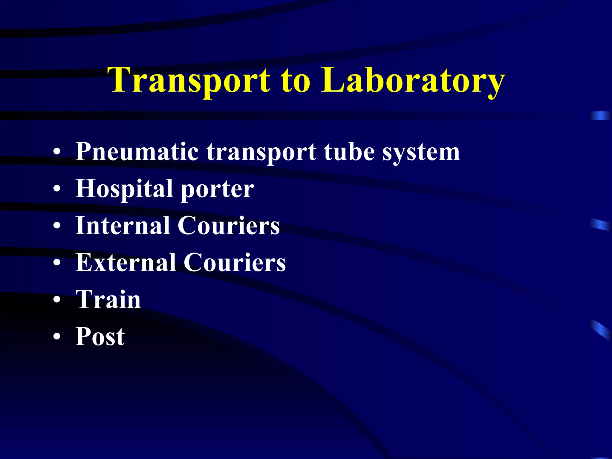 Transport to Laboratory Pneumatic transport tube system Hospital porter Internal Couriers External Couriers Train Post 
