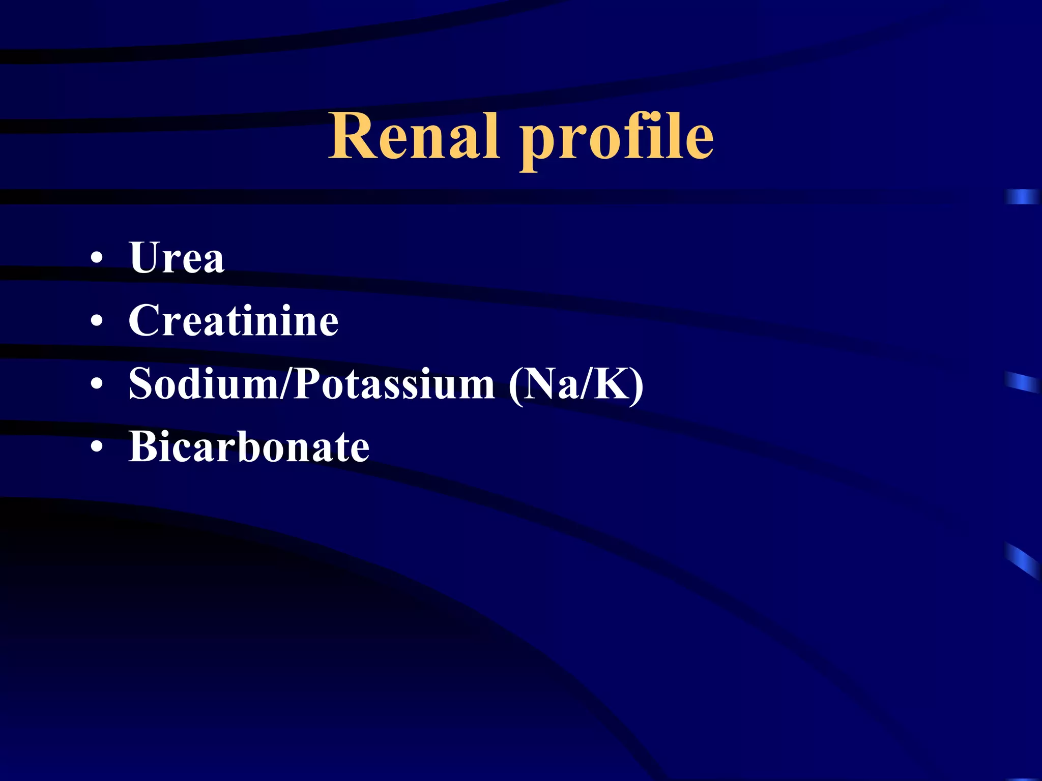 Renal profile Urea Creatinine Sodium/Potassium (Na/K) Bicarbonate 