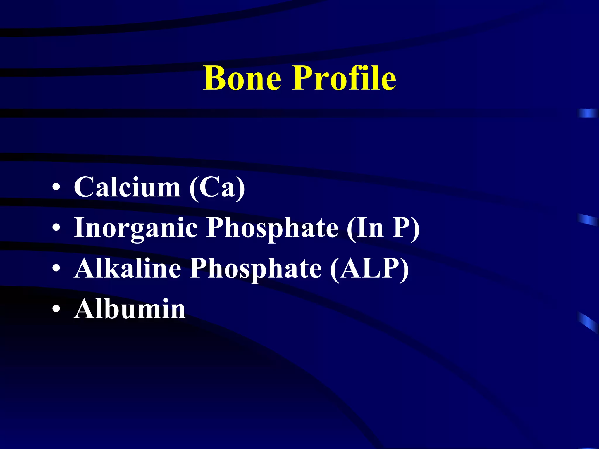 Bone Profile Calcium (Ca) Inorganic Phosphate (In P) Alkaline Phosphate (ALP) Albumin 