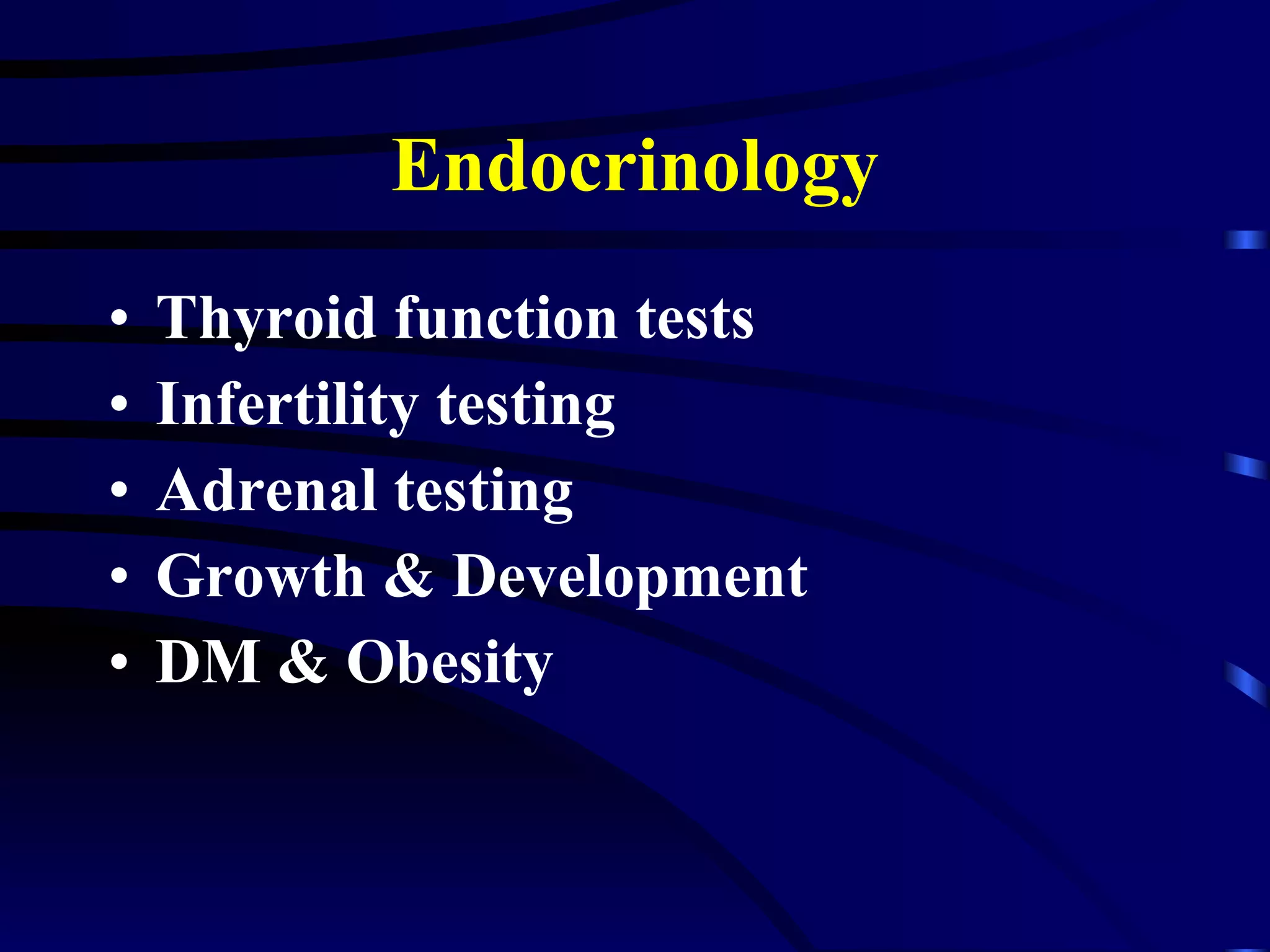 Endocrinology Thyroid function tests Infertility testing Adrenal testing Growth & Development DM & Obesity 