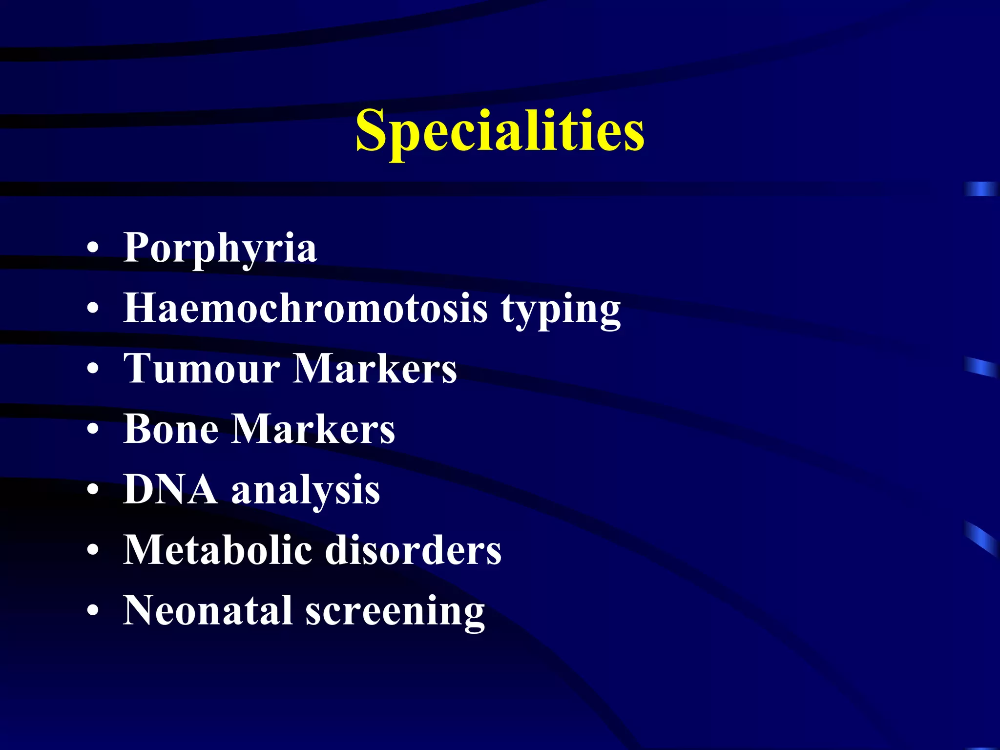 Specialities Porphyria Haemochromotosis typing Tumour Markers Bone Markers DNA analysis Metabolic disorders Neonatal screening 