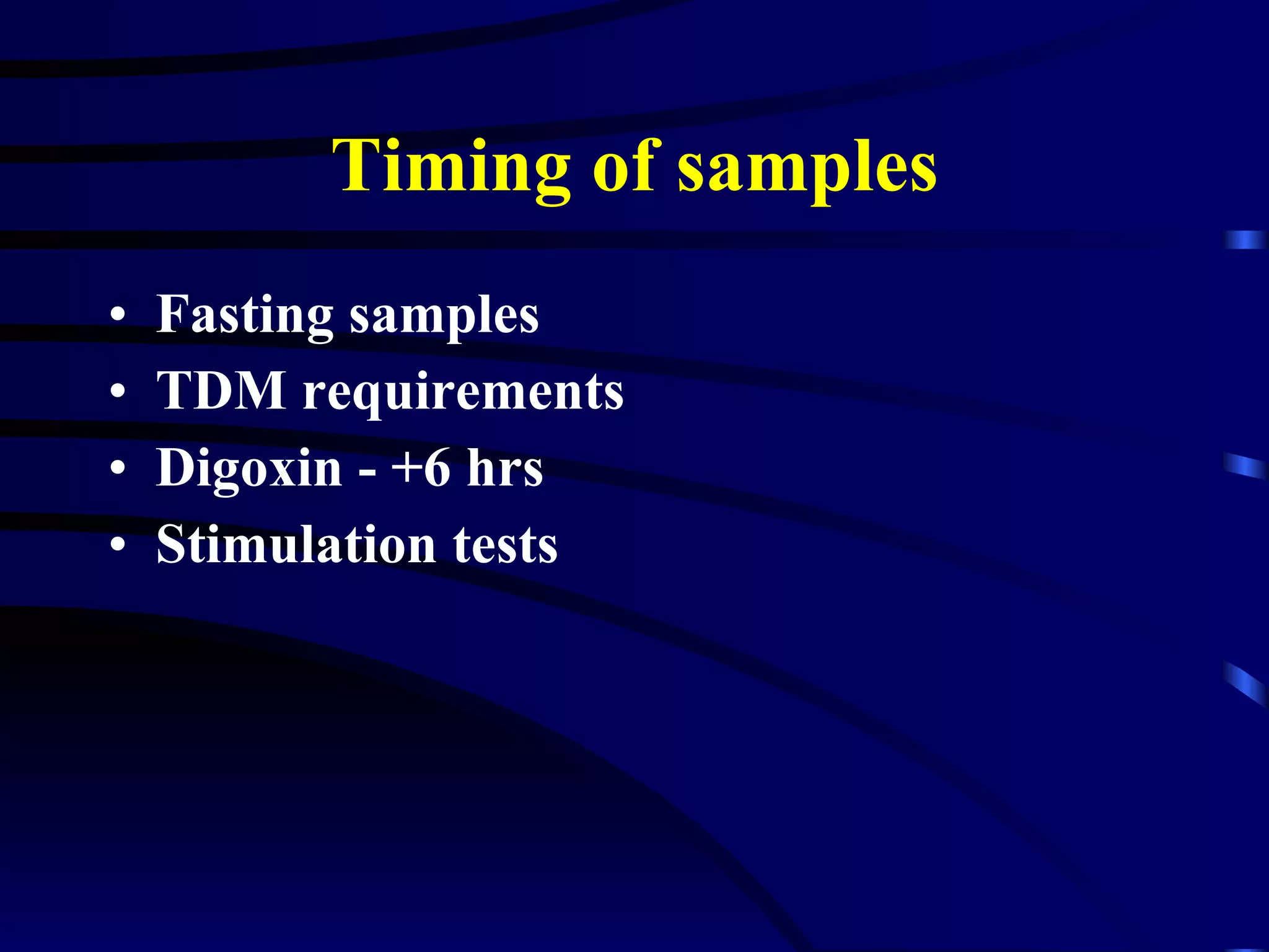Timing of samples Fasting samples TDM requirements Digoxin - +6 hrs Stimulation tests 