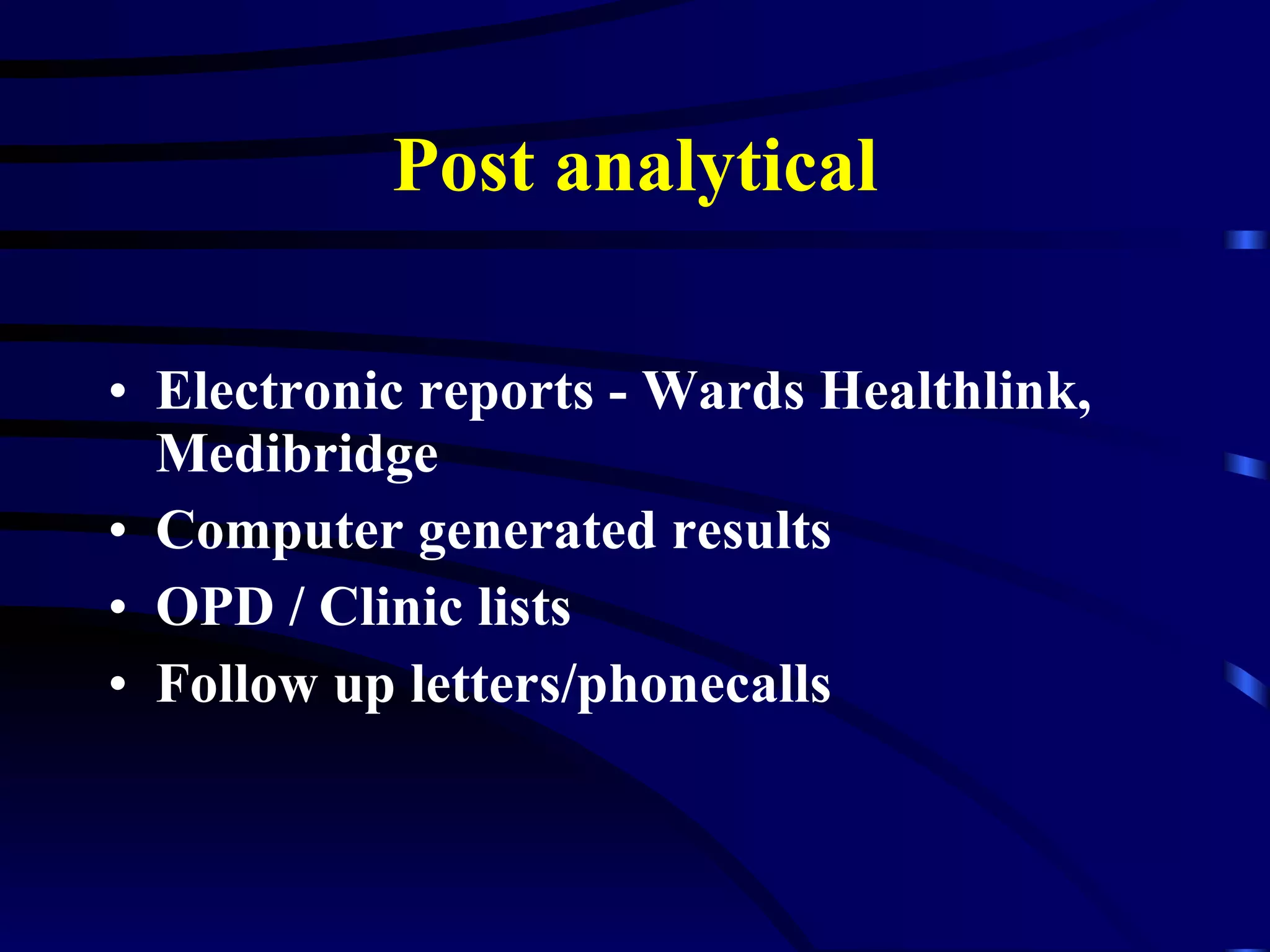 Post analytical Electronic reports - Wards Healthlink, Medibridge Computer generated results OPD / Clinic lists Follow up letters/phonecalls 