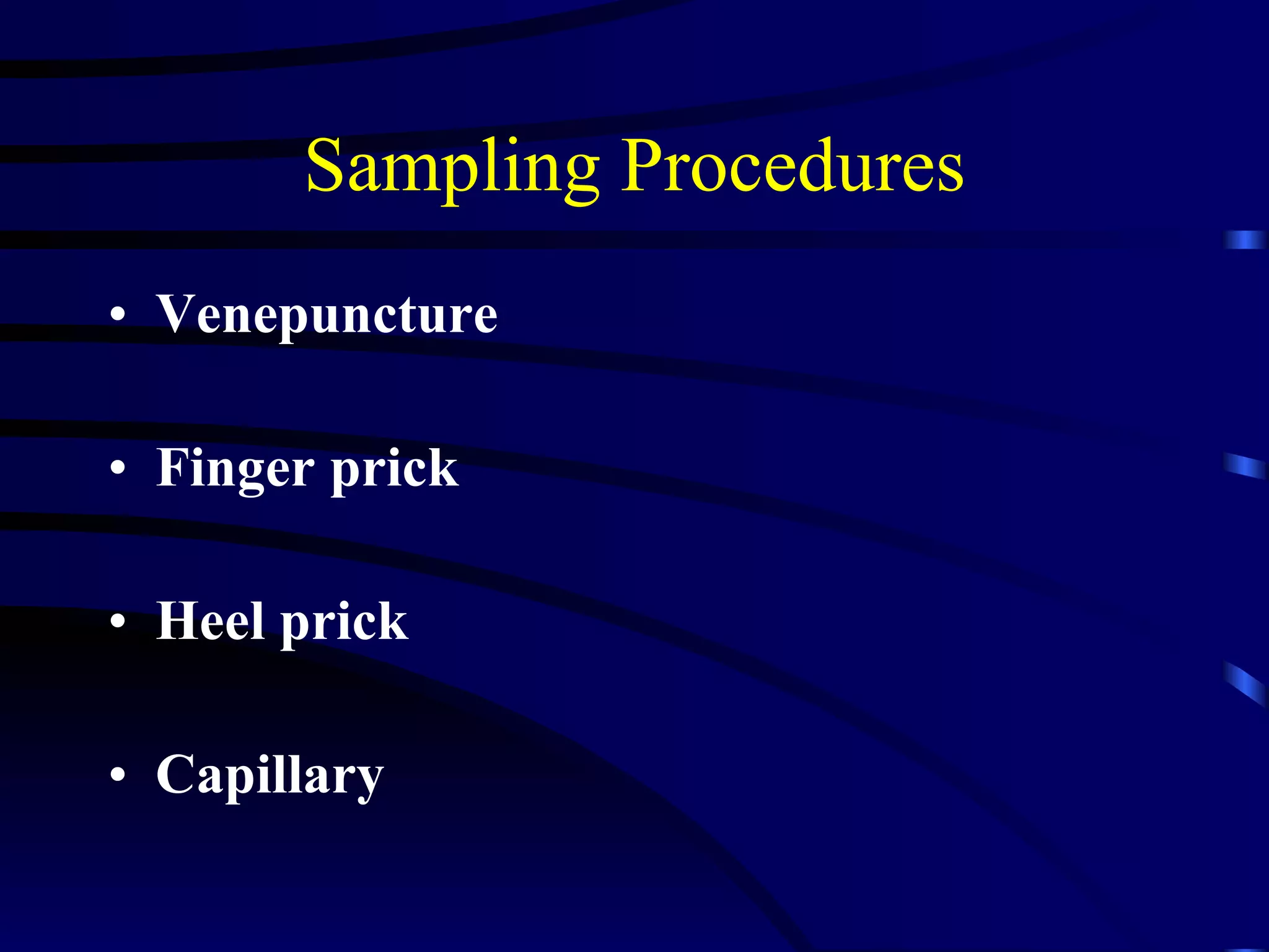 Sampling Procedures Venepuncture Finger prick Heel prick Capillary 