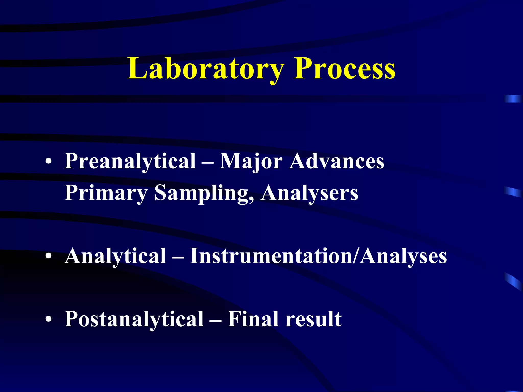 Laboratory Process Preanalytical – Major Advances Primary Sampling, Analysers Analytical – Instrumentation/Analyses Postanalytical – Final result 