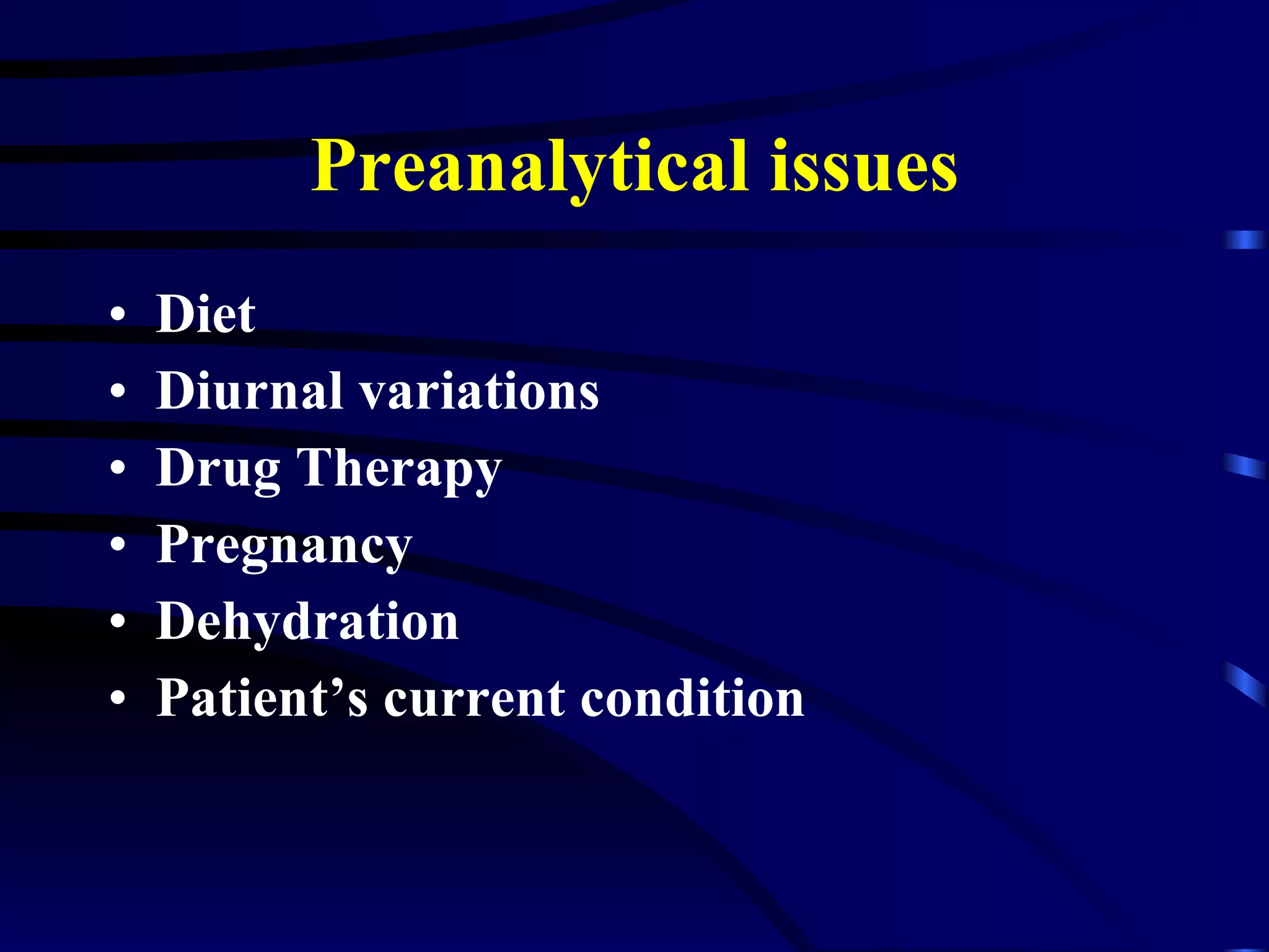 Preanalytical issues Diet Diurnal variations Drug Therapy Pregnancy Dehydration Patient’s current condition 