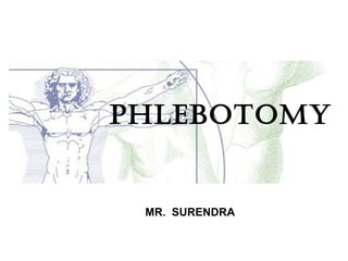 Phlebotomy
MR. SURENDRA
 