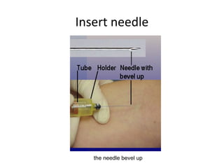 Insert needle
the needle bevel up
 