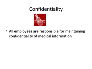 Confidentiality
• All employees are responsible for maintaining
confidentiality of medical information
 