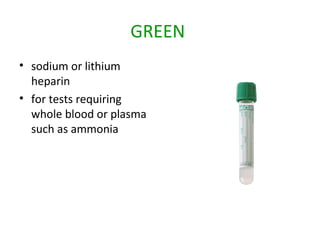 GREEN
• sodium or lithium
heparin
• for tests requiring
whole blood or plasma
such as ammonia
 