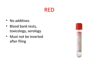 RED
• No additives
• Blood bank tests,
toxicology, serology
• Must not be inverted
after filing
 