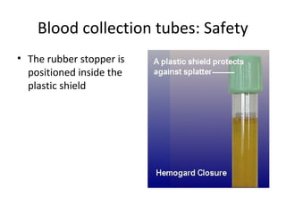 Blood collection tubes: Safety
• The rubber stopper is
positioned inside the
plastic shield
 