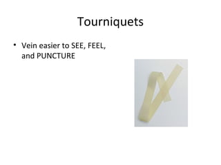 Tourniquets
• Vein easier to SEE, FEEL,
and PUNCTURE
 
