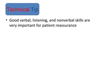 • Good verbal, listening, and nonverbal skills are
very important for patient reassurance
Technical Tip
 