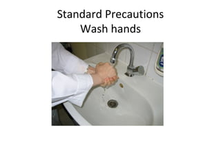 Standard Precautions
Wash hands
 
