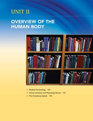 4 Medical Terminology 107
5 Human Anatomy and Physiology Review 121
6 The Circulatory System 153
OVERVIEW OF THE
HUMAN BODY
UNIT II
 
