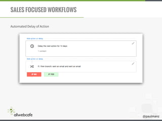 @paulmanz
SALES FOCUSED WORKFLOWS
Automated Delay of Action
 