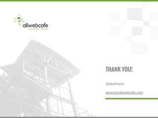 THANK YOU! 
@paulmanz 
pmanz@allwebcafe.com
 