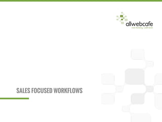SALES FOCUSED WORKFLOWS
 