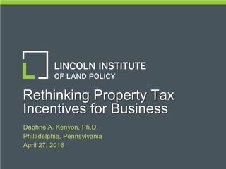 1
April 2016 | Lourdes German
Daphne A. Kenyon, Ph.D.
Philadelphia, Pennsylvania
April 27, 2016
Rethinking Property Tax
Incentives for Business
 