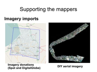 Supporting the mappers
Imagery imports




 Imagery donations
                           DIY aerial imagery
 (Spot and DigitalGlobe)
 