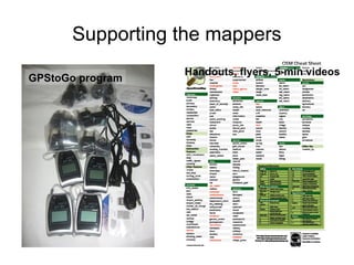 Supporting the mappers
                  Handouts, flyers, 5-min videos
GPStoGo program
 