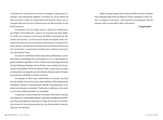 110 projetos de construção de cenários, estratégias e gestão para re-

Afinal, mais que esperar por um futuro melhor, um dos caminhos

sultados para instituições públicas e privadas em várias regiões do

mais indicados pelas lições da história é tentar interpretar os dias vivi-

País, incluindo o Plano de Desenvolvimento Espírito Santo 2025. É

dos – os antigos e os recentes – para construir as jornadas que virão de

coorganizador do livro 2022 Propostas para um Brasil melhor no ano

maneira cada vez mais sábia e eficaz. Boa leitura!

do Bicentenário.

O organizador

O posfácio é de Ana Paula Vescovi, mestre em Administração Pública (FGV/Ebap-RJ) e mestre em Economia do Setor Público (UnB), com atuações na Secretaria de Política Econômica do Ministério da Fazenda, e no Governo do Estado do Espírito Santo (Secretaria de Governo, Secretaria Extraordinária para o Combate à Pobreza, diretora-presidente do Instituto Jones dos Santos Neves), uma
das mais lúcidas e competentes estudiosas da condição socioeconômica do Espírito Santo.
Em meio à contribuição desses destacados profissionais, o conteúdo relativo às atividades do ex-governador em 2011 é apresentado segundo temáticas específicas. O livro é aberto com uma longa entrevista
de Paulo Hartung a Rodrigo Taveira Rocha, então estudante de Economia da Universidade Federal do Espírito Santo, na qual lança um olhar
em panorâmica ao longo de sua vida militante de quase quatro décadas,
do movimento estudantil ao Palácio Anchieta.
Em seguida, há dois textos referenciados à economia, sua atual
área de trabalho. Na terceira seção, estão reflexões sobre planejamento
estratégico. Gestão é o tema do quarto capítulo. Na quinta parte, os assuntos são educação e juventude. Finalizando a publicação, uma análise acerca da condição da política na atualidade.
A proposta é, nestes tempos de correnteza velocíssima e percepções fugazes da “modernidade líquida”, expressão paradigmática de Bauman, fixar nas páginas da impressão um lugar de encontro com memórias recentes de um presente peculiar por sua dinamicidade e determinante por seus desafios.
20

Recortes

Paulo Hartung

Introdução

21

 