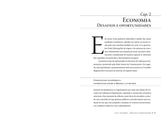 Cap. 2

Economia

Desafios e oportunidades

E

sta seção reúne palestras dedicadas à análise das atuais
condições econômicas, afetadas em maior ou menor escala pela crise mundial eclodida em 2008. O ex-governador Paulo Hartung fala da origem e da natureza da crise e
seus rebatimentos nas conjunturas local, nacional e internacional, considerando de maneira especial os interesses

dos capixabas, em particular, e dos brasileiros em geral.
O primeiro texto foi apresentado no Encontro de Lideranças Em-

presariais, promovido pela Rede Gazeta de Comunicações. Em seguida, está reproduzido o pronunciamento feito em encontro no Conselho
Regional dos Corretores de Imóveis no Espírito Santo.

Co nj un t ur a e c o n ômic a :
in te rfa c e s e n tre o B r a sil e o mun d o
Gostaria de parabenizar os organizadores por mais esta edição do Encontro de Lideranças Empresariais, repetindo o sucesso dos encontros
anteriores. Este momento de reflexão, neste início de novembro, coincide com o período em que gestores públicos e privados fazem uma avaliação do ano que está acabando e estudam os cenários socioeconômicos e políticos tendo em vista o planejamento.
Cap.2

Economia – Desafios e oportunidades

57

 