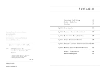 Sumário

Apresentação – Paulo Hartung

05

Prefácio – Claudio Porto 

09

Introdução 

17

Capítulo 1 – Entre Gerações 
Organiz ação e edição:
Revisão:
Foto:

Capítulo 3 – Planejamento – Rumo e Estratégia

69

Capítulo 4 – Gestão – Investimento Decisivo

Alair Caliari

Impre ssão:

79

Link Editoração

GSA Gráfica e Editora

Dados Internacionais de Catalogação na Publicação (CIP)
Bibliotecária responsável: Amanda Luiza de Souza Mattioli

G633r		
		
		

GOMES, Paulo César Hartung, 1957Recortes / Paulo César Hartung Gomes ; organização, José
Antonio Martinuzzo. - Vitória, ES : Econos, 2012. -

		

152 p. ; 24 cm.

		

1.	 dministração pública – Economia – Planejamento
A
Estratégico – Gestão – Educação – Política.
I.	 Martinuzzo, José Antonio. II. Título

		

55

Márcia Rocha

Projeto gr áfico e di agr am ação:

	
	

Capítulo 2 – Economia – Desafios e Oportunidades

José Antonio Martinuzzo

21



ISBN 978-85-8173-024-0
E c o n o s – J a n e i r o d e 2012

Capítulo 5 – Educação e Juventude – Determinantes do Futuro101
Capítulo 6 – Política – Conquista Histórica Desafiada 

121
129

Referências bibliográficas

CDD - 350

Posfácio – Ana Paula Vescovi

152

 