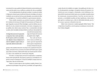 em menos de 20 anos, padrões de desenvolvimento socioeconômico pró-

caráter decisivo do trabalho em equipe e da qualificação do time; o va-

ximos aos dos países com as melhores condições de vida na atualidade.

lor do planejamento estratégico e da gestão intensiva de projetos; a to-

Com um planejamento de aplicação imediata e um plano de médio

lerância zero com a corrupção e o desmando; o valor da liderança; a im-

e longo prazo, atuamos para transformar intenções estratégicas em ações e

prescindível comunicação ininterrupta com a sociedade, seja pelos meios

resultados, sem nos desviar dos horizontes desejados, mas também de olho

de comunicação, seja presencialmente. E por fim, mas não menos im-

nas contingências. O caminho escolhido foi o gerenciamento intensivo.

portante, a centralidade da política de base republicana e democrática

Nesse sentido, montamos um escritório de projetos, unidade que
foi o embrião da Secretaria de Estado de Gerenciamento de Projetos (Se-

para operar as mudanças que a vida em coletividade demanda, para fazer avançar o processo civilizatório entre nós.

gep). Seguindo as metas do Plano Estratégico, o governo definiu uma car-

Afinal, como sentenciou o saudoso geógrafo Milton Santos: “Daí

teira de cerca de 30 projetos estruturantes, com metas, cronograma, esco-

a importância da política, a arte de pensar as mudanças e torná-las efe-

po, público-alvo, dentre outras variáveis. Para o controle efetivo de todas

tivas”. Muito obrigado!

as ações a eles vinculadas, foi desenvolvido um software, denominado Sistema de Gerenciamento EstraAo longo desse processo de superações

tégico de Projetos do Governo

e conquistas, houve muito aprendiza-

do Espírito Santo (SigES).

do. Percepções e práticas se consolida-

Para cada um dos pro-

ram. Algumas crenças se dissiparam. O

jetos, foram escolhidos ge-

teste de realidade é sempre muito en-

rentes, que são responsáveis

riquecedor, além de esclarecedor. 

diretos pelo acompanhamento f ísico e financeiro dos pro-

gramas. Eles também informam, em tempo real, o andamento das atividades, restrições/riscos e acionam o Escritório de Projetos para o apoio
que se fizer necessário, objetivando assim um monitoramento intensivo e eficaz, num ambiente de comunicação integrada.
Prezados, ao longo desse processo de superações e conquistas,
houve muito aprendizado. Percepções e práticas se consolidaram. Algumas crenças se dissiparam. O teste de realidade é sempre muito enriquecedor, além de esclarecedor.
Dentre os muitos aspectos que eu poderia ressaltar, destaco a importância da articulação entre governo e sociedade civil organizada; o
90

Recortes

Paulo Hartung

Cap. 4

G e stã o – I n v e sti m en t o D e c i si v o

91

 