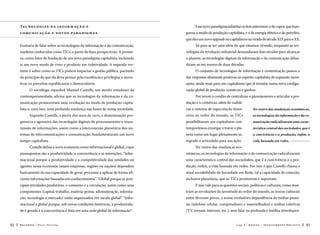 Tec nol o gi a s da infor m aç ão e
comuni c a ç ão e novo s par adigm a s

Esse novo paradigma substitui os dois anteriores: o do vapor, que inaugurou o modo de produção capitalista, e o da energia elétrica e do petróleo,
que deu um novo upgrade no capitalismo na virada do século XIX para o XX.

Gostaria de falar sobre as tecnologias da informação e da comunicação,

Só para se ter uma ideia do que estamos vivendo, enquanto as tec-

também conhecidas como TICs, a partir de duas perspectivas. A primei-

nologias da revolução industrial demandaram dois séculos para alcançar

ra, como fator de fundação de um novo paradigma capitalista, incluindo

o planeta, as tecnologias digitais da informação e da comunicação difun-

aí um novo modo de viver e produzir em coletividade. A segunda ver-

diram-se em menos de duas décadas.

tente é sobre como as TICs podem impactar a gestão pública, partindo

O conjunto de tecnologias de informação e comunicação passou a

do princípio de que ela deva primar pela excelência e privilegiar e incen-

dar respostas altamente positivas ao espírito capitalista de expansão inces-

tivar os preceitos republicanos e democráticos.

sante, ainda mais para um capitalismo que já investia numa nova configu-

O sociólogo espanhol Manuel Castells, um atento estudioso da
contemporaneidade, afirma que as tecnologias da informação e da co-

ração global de produção, comércio e ganhos.
Por terem o condão de centralizar o planejamento e articular a pro-

municação promoveram uma revolução no modo de produção capita-

dução e o comércio, além de viabili-

lista e, com isso, uma profunda mudança nas bases de nossa sociedade.

zar o sistema de especulação finan-

No rastro das mudanças econômicas,

Segundo Castells, a partir dos anos de 1970, a disseminação pro-

ceira ao redor do mundo, as TICs

as tecnologias da informação e da co-

gressiva e agressiva das tecnologias digitais de processamento e trans-

possibilitaram aos capitalistas con-

municação radicalizaram uma carac-

missão de informações, assim como a interconexão planetária dos sis-

temporâneos enxergar e tratar o pla-

terística central das sociedades, que é

temas de telecomunicações e comunicação, fundamentaram um novo

neta como um lugar plenamente in-

a convivência e a produção, enfim, a

tempo capitalista.

tegrado e articulado para sua ação.

vida baseada em redes. 

Castells define a nova economia como informacional e global, cujos

No rastro das mudanças eco-

pressupostos são a produtividade, a concorrência e as interações. “Infor-

nômicas, as tecnologias da informação e da comunicação radicalizaram

macional porque a produtividade e a competitividade das unidades ou

uma característica central das sociedades, que é a convivência e a pro-

agentes nessa economia (sejam empresas, regiões ou nações) dependem

dução, enfim, a vida baseada em redes. Por isso é que Castells chama a

basicamente de sua capacidade de gerar, processar e aplicar de forma efi-

atual sociabilidade de Sociedade em Rede, tal a capacidade de conexão,

ciente informações baseadas em conhecimentos” “Global porque as prin.

inclusive planetária, que as TICs promovem e suportam.

cipais atividades produtivas, o consumo e a circulação, assim como seus
componentes (capital, trabalho, matéria-prima, administração, informa-

tram as revoluções da juventude ao redor do mundo, as trocas culturais

ção, tecnologia e mercado) estão organizados em escala global”. “Infor-

entre diversos povos, a nossa verdadeira dependência de mídias pesso-

macional e global porque, sob novas condições históricas, a produtivida-

ais (telefone celular, computadores e assemelhados) e mídias coletivas

de é gerada e a concorrência é feita em uma rede global de informação”.
92

E isso vale para as questões sociais, políticas e culturais, como mos-

(TV, jornais, internet, etc.), sem falar na profunda e inédita interdepen-

Recortes

Paulo Hartung

Cap. 4

G e stã o – I n v e sti m en t o D e c i si v o

93

 