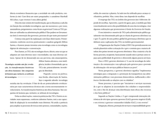 dência econômico-financeira que a sociedade em rede produziu, con-

enfim, de conectar o planeta. Se tudo isso for utilizado para o avanço ci-

forme já citei. Com diria um outro pesquisador, o canadense Marshall

vilizatório, perfeito. Mas, como disse, isso depende de escolhas.

McLuhan, o que vivemos é uma aldeia global.

O emprego das TICs no âmbito dos governos não é diferente: de-

Descrito esse cenário de transformação, que se dinamiza a cada dia

pende de escolhas. Aproveito, a partir de agora, para, à medida que falar

em função das novidades tecnológicas, que são sucessivas e, por vezes,

conceitualmente acerca das possibilidades de usos das tecnologias, citar

assustadoras, perguntamos: como ficam os governos? Como as TICs po-

algumas realizações que promovemos à frente do Governo do Estado.

dem ser utilizadas na administração pública? Elas podem ser ferramen-

O uso intensivo e massivo de TICs pela administração pública ge-

tas úteis à reinvenção dos governos, processo de que tanto precisamos?

ralmente vem denominado pelo que se chama de governo eletrônico ou

Começo essa parte da explanação com duas observações. Primei-

e-gov. É a partir de uma política global de governança eletrônica que se

ramente, conforme escreveu poeticamente o saudoso geógrafo Milton
Santos, o homem jamais inventou uma tecnologia como as tecnologias

definem usos e aplicações das TICs no âmbito governamental.
A Organização das Nações Unidas (ONU) faz periodicamente um
estudo planetário sobre a situação do e-gov e constata que a maioria ab-

digitais de informação e comunicação.
Para Santos, as TICs são tecnologias doces, dóceis, uma vez que se

soluta dos países investe em governo eletrônico. Mas a maioria o faz de

adaptam aos mais diversos usos e necessidades, nas mais diversas cul-

forma precária, incipiente, basicamente usando sites e portais como es-

turas. Apesar de ter denunciado seu uso perverso, não emancipatório,

paço para publicidade de governo e oferecendo alguns poucos serviços.

Milton Santos afirmava, com inteli-

Para a ONU, governo eletrônico é “o uso da tecnologia da infor-

Tecnologia sozinha não faz revolu-

gência, lucidez e honestidade, que as

mação e da comunicação e sua aplicação pelo governo para a provisão

ção. As transformações históricas

TICs são, potencialmente, tecnolo-

da informação e de serviços públicos básicos ao povo”.

são obras humanas. São conquistas

gias da liberdade.

Nessa perspectiva, o governo eletrônico significa “implementar
estratégias para a integração e a promoção da transparência nas administrações públicas e nos processos democráticos, melhorando a efici-

faço o segundo adendo: tecnologia

de tecnologias. 

Pegando carona na poética,
mas lúcida, observação de Santos,

de homens que, inclusive, se utilizam

ência e fortalecendo as relações com os cidadãos”.

sozinha não faz revolução. O fato de ela ser potencialmente revolucio-

Nesse processo, é preciso que “iniciativas e serviços nacionais

nária por suas características técnicas não a torna necessariamente re-

de e-gov se adaptem às necessidades dos cidadãos e empreendedo-

volucionária. As transformações históricas são obras humanas. São con-

res, com o fim de alcançar uma distribuição mais eficaz dos recursos

quistas de homens que, inclusive, se utilizam de tecnologias.

e dos bens públicos”.

Feitas as observações, vamos às potências das TICs. Dentre as no-

Segundo as Nações Unidas, o “e-gov compreende interações ele-

vidades mais espantosas, conforme salientou Santos, está a sua capaci-

trônicas de três tipos: governo-governo (G2G); governo-negócio (G2B),

dade de adaptação às necessidades mais distintas. Há ainda a potência

e seu reverso; e governo-consumidor/cidadão (G2C), e seu reverso”.

para ampliar os processos de trocas entre pessoas, comunidades, nações,
94

Recortes

Paulo Hartung

Integração, eficácia, prestação de serviços e responsabilidade goverCap. 4

G e stã o – I n v e sti m en t o D e c i si v o

95

 