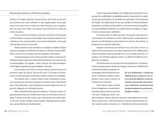 D e sen volviment o e Op ort unidad e s

A partir das potencialidades e do trabalho dos capixabas, da recuperação da credibilidade e estabilidade político-institucional, da quali-

Estudei no Colégio Salesiano Nossa Senhora da Vitória do terceiro

ficação gerencial pública, da retomada da capacidade de investimento

ano primário até o pré-vestibular. É uma alegria poder voltar aqui,

do Estado, e da implantação de um novo modelo de desenvolvimento,

nesta escola que esteve na base da minha formação, para comparti-

assentado na inclusão social produtiva, na desconcentração geográfica,

lhar um pouco das visões e percepções que desenvolvi ao longo da

na sustentabilidade ambiental e na modernização tecnológica, o Espíri-

minha trajetória.

to Santo avançou nessa caminhada.

Nasci no interior do Estado, em Guaçuí, me formei em Economia

Crescemos além da média nacional e alcançamos indicadores so-

na Ufes. Durante o curso na Universidade, iniciei minha jornada nos mo-

cioeconômicos de referência no País. Coletivamente, transformamos o

vimentos sociais, em particular no movimento estudantil, na luta pela

presente e ainda fundamos as bases de um novo futuro. Dessa forma, as

volta da democracia no nosso País.

perspectivas se mantêm muito boas.

Minha trajetória inclui mandatos no Legislativo estadual e federal

Segundo informações do Instituto Jones dos Santos Neves, os

(Câmara e Senado), na Prefeitura de Vitória, na Diretoria Social do BN-

anúncios de investimentos com valores superiores a R$ 1 milhão para o

DES, e no Governo do Estado, por dois mandatos consecutivos.

Estado do Espírito Santo no período 2010 a 2015 somam mais de 1.100

Gostaria de propor uma conversa em dois tempos. Começaria falando das minhas impressões sobre desenvolvimento e sua conexão com
as oportunidades. Em seguida, a ideia é discutir um tema estrategicamente ligado à questão das oportunidades: educação.

projetos. Só a Petrobras planeja investir 12,2 bilhões de dólares em exploração e produção.
Os investimentos se encontram em três grandes áreas. Na Infraestrutura, destaque para os setores de energia, construção e melhorias em

Com esse percurso, busco conectar assuntos relevantes para este

terminais portuários, aeroporto e ar-

momento ímpar da vida de cada um de vocês. Um tempo de investi-

mazenagem, além de obras de trans-

Por seus fundamentos, o modelo que

mento em formação para transformar sonhos e projetos em realidade.

porte. A Indústria também é prota-

implementamos a partir de 2003 co-

gonista, assim como os setores de

necta de forma definitiva o desenvol-

Comércio/serviços/lazer.

vimento a uma questão-chave no pro-

Nos últimos anos, o Espírito Santo, numa caminhada de travessia e num percurso de muitas conquistas, encontrou rumo. Não fizemos

Nesse último tópico, entram

cesso civilizatório: a democratização

obras de engenharia, compreenden-

das oportunidades de crescimento in-

Mas os desafios fazem parte da existência. Vencemos muitos, al-

do construção de centros comerciais

dividual e coletivo. 

guns permaneceram ou se modificaram, outros se colocaram, novos sur-

e de lazer (shopping centers, par-

girão. A dinâmica da vida é assim, seja a vida pessoal, seja a vida coleti-

ques temáticos, centros culturais e teatros) e empreendimentos imobi-

va. Por isso, estudo, trabalho, muita energia e disposição para transfor-

liários residenciais e comerciais (edif ícios, lojas de departamentos, ho-

mar a nossa história são fundamentais.

téis, supermercados, armazéns, etc.). Também há centenas de projetos

tudo, nem poderíamos, mas conquistamos avanços dignos de nota, alguns de vanguarda em rankings nacionais.

104

Recortes

Paulo Hartung

Cap.5

Educação e Juventude – Determinantes do Futuro

105

 