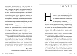Prefácio

contemporânea. Esse distanciamento tem levado a um evidente desprestígio das instituições políticas junto à população e, tão grave quanto isso, ao abandono de uma agenda de reformas modernizantes do País.
Não custa lembrar que foi a execução de parte dessa agenda nos
anos 1990 e 2000 que criou as condições para que o Brasil pudesse viver os avanços sociais e econômicos dos últimos anos e até mesmo sentir com menos intensidade os efeitos da atual crise mundial. Tal fato
mostra a urgência da retomada da agenda das reformas para a modernização do Brasil, e também para a atualização do seu sistema político.
Enfim, acredito na política como princípio e meio de vida em
coletividade, mas o quadro geral da atividade política no País me parece hoje pouco inspirador, particularmente no que se refere à representação parlamentar.

H

á um consenso entre especialistas, estudiosos, formadores de opinião e lideranças políticas e empresariais que, entre 2003 e 2010, o Espírito Santo passou por grandes transformações econômicas, sociais, políticas e institucionais que mudaram positiva e decisivamente a face do Estado.

Muitos fatos sustentam essa evidência. Nesse período, o PIB capixaba
cresceu 49% enquanto o brasileiro expandiu 36%. O emprego formal no

No entanto, essa fragilidade do sistema político não pode turvar

Estado cresceu quase 60%, doze pontos a mais do que a taxa verificada

nosso olhar para a importância da política no processo de transforma-

para o Brasil. Quase 440 mil capixabas saíram da pobreza, cerca de 173

ção da realidade, como bem mostra a história recente do Espírito San-

mil deixaram de ser indigentes e, o mais valioso, mais de meio milhão

to, a partir de 2003, e do Brasil, pós-estabilidade da moeda.

ascenderam à classe média. Do ponto de vista fiscal, o Espírito Santo foi

Nesse sentido, é que, mesmo optando pela atividade privada, con-

um dos estados do País com maior crescimento na capacidade de inves-

tinuo militando pela atualização do sistema político brasileiro e pela re-

timento com recursos próprios: de menos de 1% da arrecadação desti-

tomada das ações que ampliem a competitividade do Brasil no mundo.

nado a investimentos em 2003 para 16% em 2010.

Para fazer política não é preciso ocupar cargos eletivos. É possí-

No bojo dessas transformações, o Espírito Santo iniciou um novo

vel contribuir para a evolução da vida em sociedade em quaisquer ativi-

ciclo de desenvolvimento, que marca a passagem de um modelo de in-

dades que desempenhamos. Basta que se tenha a consciência do lugar

dustrialização baseado apenas em grandes empreendimentos estatais ou

da política, qual seja, o caminhar nosso de todo dia, a história que es-

privados com foco em commodities para uma economia diversificada e

crevemos cotidianamente, nas casas, nas praças, nas ruas, nas redes so-

próspera, com crescente integração competitiva e maior valor agrega-

ciais, nos partidos, nas organizações sociais, nas empresas, nas institui-

do, que é sustentada por um acervo de capital humano, social e institu-

ções públicas. Afinal, a ação política é decisiva ao caminhar civilizatório.

cional com qualidade cada vez melhor. Este novo ciclo está associado a
um ambiente de negócios dinâmico e saudável, construído nos últimos

Paulo Hartung
Economista, ex-governador do Estado do Espírito Santo (2003-2010)

10

Recortes

anos e que faz desse Estado um locus competitivo de atração de investimentos produtivos privados. Estou convencido – já o disse em várias en-

Paulo Hartung

Prefácio

11

 