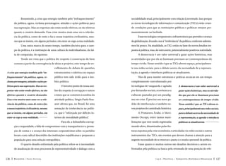 Resumindo, a crise que emergiu também pelo “enfraquecimento”

sociabilidade atual, principalmente com relação à juventude. Isso porque

da política, agora, reclama personagens, atitudes e ações políticas para

as novas tecnologias de informação e comunicação (TICs) estão crian-

sua superação. Mas as respostas não estão sendo efetivas, ou tão efetivas

do condições para que as instituições públicas e políticas estejam per-

quanto o cenário demanda. Essa crise mostra mais uma vez a relevân-

manentemente na berlinda.

cia da política, como de resto o faz a nossa trajetória civilizatória, mes-

Essas tecnologias compuseram a infraestrutura que permitiu o avanço

mo que se insista, em alguns períodos, em estar-se cego a essa realidade.

da globalização, levando-nos à “irrelevância” da política, conforme salienta-

Uma outra marca do nosso tempo, também decisiva para o cam-

mos há pouco. Na atualidade, as TICs estão na base de novos desafios im-

po da política, é a instituição de uma cultura do individualismo, da fal-

postos à política, mas, de outra sorte, potencialmente positivos à atividade.
A democracia é um valor universal a guiar ações históricas, mas

ta de compaixão, do egoísmo.
Tendo em vista que a política diz respeito à construção do bem

as atividades que por ela se iluminam precisam ser contemporâneas do

comum a partir da convergência de ideias e projetos, este tempo de en-

tempo vivido. Nesse sentido é que as TICs abrem espaço, principalmen-

colhimento do debate de questões

te nas redes sociais, para o debate acerca da necessidade de a represen-

A crise que emergiu também pelo “en-

estruturantes e coletivas no espaço

tação, a agenda e interfaces políticas se atualizarem.

fraquecimento” da política, agora, re-

público tem sido árido para o âm-

clama personagens, atitudes e ações po-

bito político.

Não dá para manter estruturas e práticas arcaicas em um tempo
completamente convulsionado por

líticas para sua superação. Mas as res-

O terceiro ponto de nossa aná-

tecnologias de vanguarda e agitado

A democracia é um valor universal a

postas não estão sendo efetivas, ou tão

lise diz respeito à corrupção e outros

por demandas sociais, econômicas e

guiar ações históricas, mas as ativida-

efetivas quanto o cenário demanda.

crimes que se cometem à sombra da

culturais pautadas por um paradig-

des que por ela se iluminam precisam

Essa crise mostra mais uma vez a rele-

atividade política. Sérgio Paulo Rou-

ma em crise. É preciso um novo pa-

ser contemporâneas do tempo vivido.

vância da política, como de resto o faz

anet afirma que, no Brasil, há uma

drão de interlocução e também no-

Nesse sentido é que as TICs abrem es-

a nossa trajetória civilizatória, mesmo

sensação de irrelevância na políti-

vos projetos de caminhada histórica.

paço, principalmente nas redes sociais,

que se insista, em alguns períodos, em

ca, que é “reforçada por déficits in-

A Primavera Árabe, o Movi-

para o debate acerca da necessidade de

estar-se cego a essa realidade. 

ternos de moralidade pública”.

mento Occupy, entre tantas mani-

a representação, a agenda e interfaces

Para ele, a dobradinha corrup-

festações que vem sendo registradas

políticas se atualizarem. 

ção e impunidade, a falta de compromisso com a transparência e a presta-

mundo afora, dinamizadas pelas fra-

ção de contas e o avanço dos interesses corporativistas sobre os partidos

turas expostas pela crise econômica e articuladas via redes sociais e outros

levam a um radical descrédito das instituições republicanas e preparam a

instrumentos das TICs, são eventos que devem chamar a atenção para a

população para uma solução extrapolítica.

urgente necessidade de se renovar a pauta e o modus operandi da política.

O quarto desafio enfrentado pela política refere-se à necessidade
de atualização de seus processos de representatividade e diálogo com a
126

Esses quatro e muitos outros são desafios decisivos a serem enfrentados pela política na busca pela retomada de uma posição de rele-

Recortes

Paulo Hartung

Cap.6

P o lí ti c a – C o n q ui sta H i st ó r i c a D e sa fi a d a

127

 