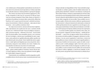 criar condições para a redução gradual e sustentada das taxas de juros. O

redução acelerada nas desigualdades do País. Foram instituídos progra-

drive externo do crescimento mais do que dobrou os volumes exportados

mas focados no combate à pobreza, além de medidas institucionais13 de

em uma década e alavancou o sistema produtivo e a geração de empregos.

grande potência distributiva: estímulo às microfinanças, focalização do

Mas, mesmo com avanços macroeconômicos significativos, o Bra-

Microcrédito Produtivo, estímulo ao empreendedorismo de baixa renda,

sil não acompanhou as altas taxas de crescimento do PIB que aconte-

promoção do acesso da população de baixa renda ao financiamento habi-

ciam nas economias emergentes (China, Índia e Rússia, em especial). A

tacional, redução da regressividade da estrutura tributária, regulamenta-

persistência de problemas estruturais inibiu o potencial de colheita dos

ção do crédito consignado e do microcrédito. Outras medidas concorre-

benef ícios, entre os quais é possível mencionar a reduzida taxa de pou-

ram para ampliar a eficiência da economia: melhorias e aperfeiçoamento

pança e de investimento e a falta de coordenação – observada em vários

dos instrumentos e redução de assimetrias de informação no sistema de

momentos – entre as políticas monetária e fiscal.

crédito; aperfeiçoamento do marco regulatório no setor de seguros; auto-

No campo microeconômico, diversas reformas foram implemen-

nomia operacional do Banco Central; reforma do Judiciário; Lei de Falên-

tadas, especialmente entre meados dos anos 1990 e a primeira metade

cias e de Recuperação de Empresas; desburocratização das exportações.

dos anos 2000. A Reforma do Estado buscou reconfigurar a atuação es-

A economia brasileira ganhou nova dinâmica deste então. Ain-

tatal, e privatizou empresas – industriais e de serviços – fora do núcleo

da assim persiste o diagnóstico da baixa eficiência – medida pela pro-

típico da atuação pública. Esses monopólios naturais, com os adventos

dutividade14 – a qual revela, em alguma medida, diversos desafios ain-

de novas tecnologias, se abriram para a possibilidade de maior compe-

da existentes nas políticas públicas: há gargalos e deficiências na infra-

tição e, assim, poderiam ser regulados pelo poder público e geridos com

estrutura e nos seus marcos regulatórios; é muito baixo o retorno dos

mais eficiência pelo setor privado. Foram estabelecidos marcos regula-

gastos públicos no ensino e extensão universitários segundo padrões in-

tórios e criadas Agências de Regulação para setores de petróleo, teleco-

ternacionais; há déficits de financiamento e gestão da saúde e na pre-

municações, transportes e meio ambiente, entre outros. Também o Sis-

vidência social; o modelo pedagógico rígido e burocrático parece ina-

tema Brasileiro de Defesa da Concorrência foi modernizado.

dequado ao ensino médio; há falta de integração nas políticas de segu-

12

No núcleo de Estado foram criadas e reestruturadas as carreiras

rança pública; os marcos jurídicos do setor público são excessivamente

típicas – gestão e políticas públicas, Orçamento, Tesouro, Receita, Ban-

burocráticos e inibem a agilidade e o controle por resultados. No Bra-

co Central, diplomacia, defesa e outras que pudessem conceder agilida-

sil, ainda persiste uma grande lacuna institucional na avaliação de po-

de e modernidade à máquina de governo.
Posteriormente, com a estabilidade monetária assegurada, as políticas públicas deram conta de associar maior crescimento potencial a uma

12 BRESSER-PEREIRA, L.C e SPINK, Peter. Reforma do Estado e Administração Pública Gerencial
(coletânea). Editora Fundação Getulio Vargas, Rio de Janeiro, 1998.

138

Recortes

Paulo Hartung

13 
SECRETARIA DE POLÍTICA ECONÔMICA. Reformas microeconômicas e crescimento de longo
prazo no Brasil. Brasília: Ministério da Fazenda, 2004.
14 GOMES, V., PESSOA, S., VELOSO, F. Evolução da Produtividade Total dos Fatores no Brasil: Uma
Análise Comparativa. PPE, IPEA: 2003. E IPEA, Produtividade no Brasil nos anos 2000-2009: análise
das Contas Nacionais. Brasília: Comunicados IPEA, fevereiro de 2012.

Posfácio

139

 