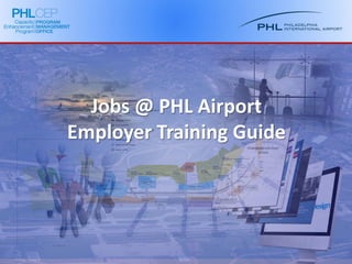 Jobs @ PHL Airport
Employer Training Guide
 