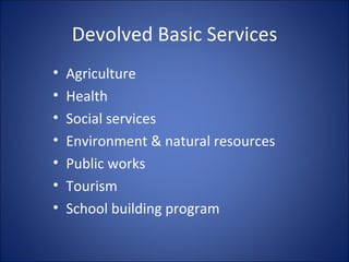 Devolved Basic Services Agriculture Health Social services Environment & natural resources Public works Tourism School building program 