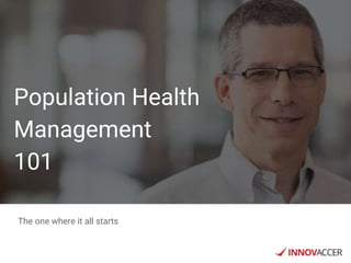 Population Health
Management
101
The one where it all starts
 