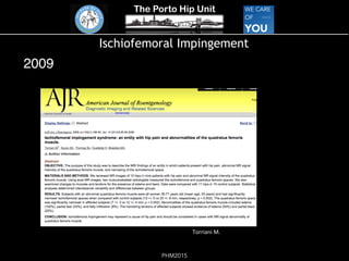 The Porto Hip Unit
PHM2015
Ischiofemoral Impingement
2009
!
Torriani!M.!
 