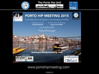 The Porto Hip Unit
PHM2015
www.portohipmeeting.com
 