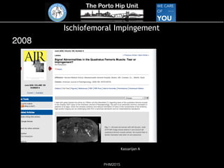 The Porto Hip Unit
PHM2015
Ischiofemoral Impingement
2008
!
Kassarijan!A!
 